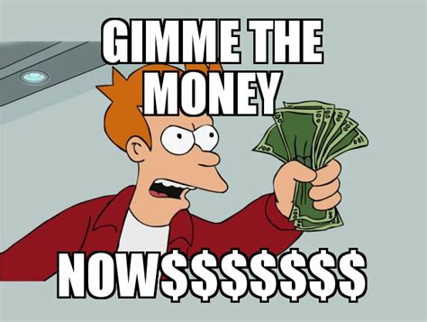 better have my money meme|gimme money meme.